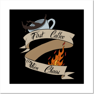 First Coffee, Then Chaos Posters and Art
